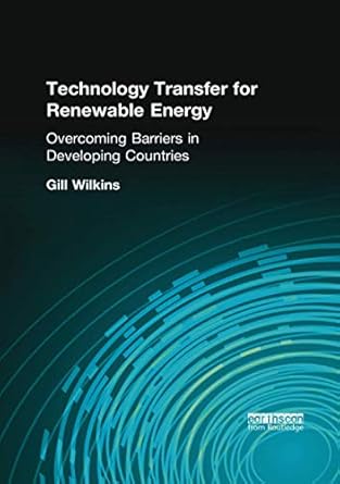 technology transfer for renewable energy overcoming barriers in developing countries 1st edition gill wilkins