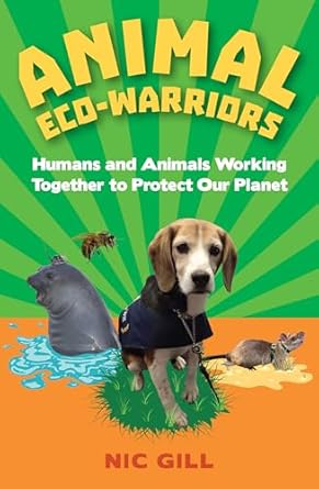 animal eco warriors humans and animals working together to protect our planet 1st edition nicole gill