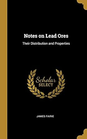 notes on lead ores their distribution and properties 1st edition james fairie 0530534770, 978-0530534770