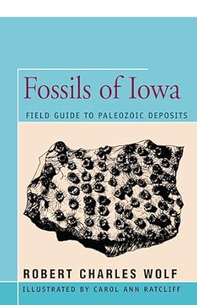 fossils of iowa field guide to paleozoic deposits 1st edition robert wolf ,carol ann ratliff 1504032918,