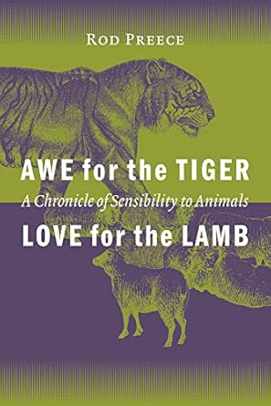 awe for the tiger love for the lamb a chronicle of sensibility to animals 1st edition rod preece 0774808977,