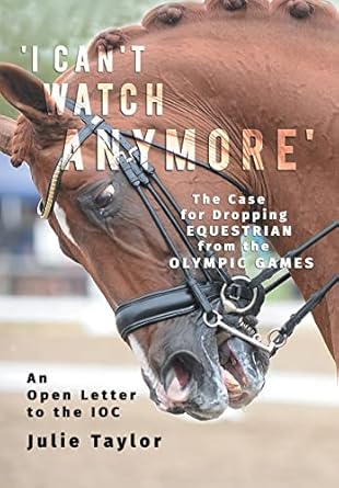 i cant watch anymore the case for dropping equestrian from the olympic games 1st edition julie taylor