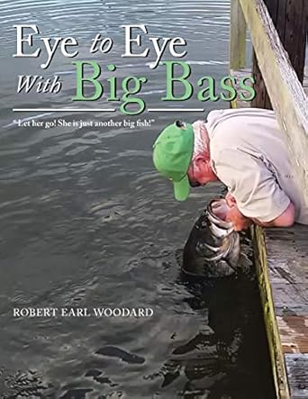 eye to eye with big bass let her go she is just another big fish 1st edition robert earl woodard 1546213066,