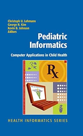 pediatric informatics computer applications in child health 1st edition christoph lehmann ,george r kim