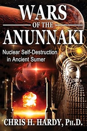 wars of the anunnaki nuclear self destruction in ancient sumer 1st edition chris h hardy ph d 1591432596,