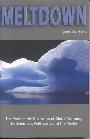 meltdown the predictable distortion of global warming by scientists politicians and the media 1st edition