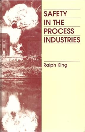 safety in the process industries 1st edition ralph william king 0750610190, 978-0750610193