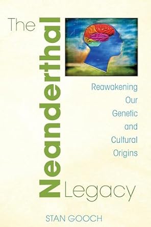 the neanderthal legacy reawakening our genetic and cultural origins 1st edition stan gooch 1594771855,