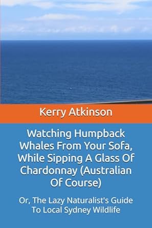 watching humpback whales from your sofa while sipping a glass of chardonnay or the lazy naturalists guide to