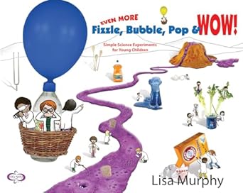 even more fizzle bubble pop and wow simple science experiments for young children 1st edition lisa murphy