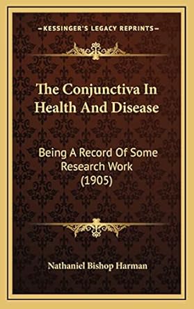 the conjunctiva in health and disease being a record of some research work 1st edition nathaniel bishop