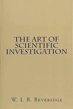 the art of scientific investigation 1st edition w i b beveridge 1517665469, 978-1517665463
