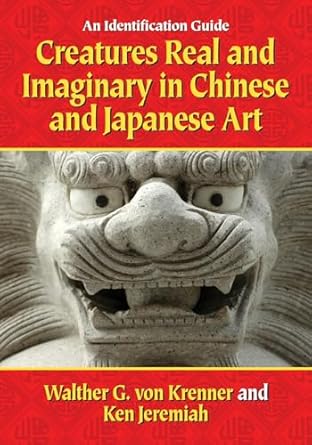creatures real and imaginary in chinese and japanese art an identification guide 1st edition walther g von