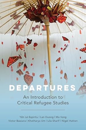 departures an introduction to critical refugee studies 1st edition yen le espiritu ,lan duong ,ma vang