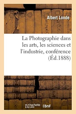 la photographie dans les arts les sciences et lindustrie conference conservatoire national des arts et