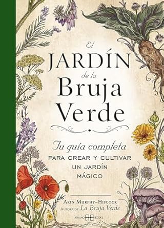 el jardin de la bruja verde tu guia completa para crear y cultivar un jardin magico 1st edition arin murphy