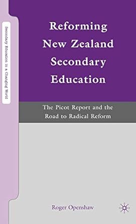reforming new zealand secondary education the picot report and the road to radical reform 1st edition r