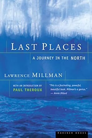 last places a journey in the north 1st edition lawrence millman ,paul theroux 0618082484, 978-0618082483