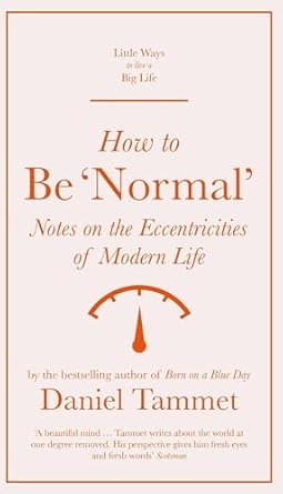 how to be normal notes on the eccentricities of modern life 1st edition daniel tammet 1529410207,