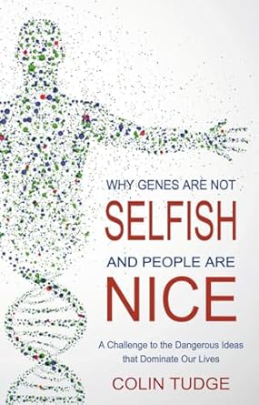 why genes are not selfish and people are nice a challenge to the dangerous ideas that dominate our lives 1st