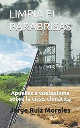 limpia el parabrisas apuntes a vuelapluma sobre la crisis climatica 1st edition jorge ruiz morales