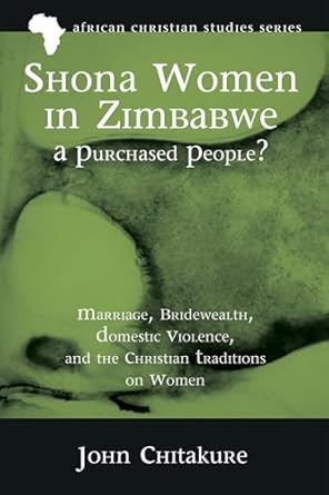 shona women in zimbabwe a purchased people marriage bridewealth domestic violence and the christian