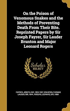 on the poison of venomous snakes and the methods of preventing death from their bite reprinted papers by sir
