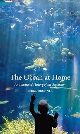 the ocean at home an illustrated history of the aquarium 1st edition bernd brunner ,ashley marc slapp