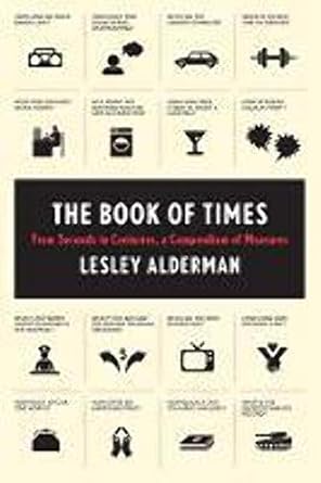the book of times from seconds to centuries a compendium of measures 1st edition lesley alderman 0062074180,