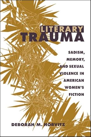 literary trauma sadism memory and sexual violence in american womens fiction 1st edition deborah m horvitz