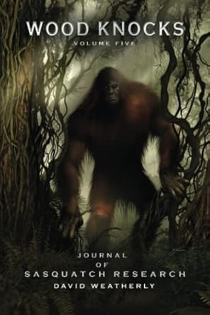 wood knocks a journal of sasquatch research volume 5 1st edition david weatherly ,richard freeman ,micah