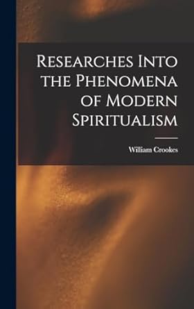 researches into the phenomena of modern spiritualism 1st edition william crookes 1016338295, 978-1016338295