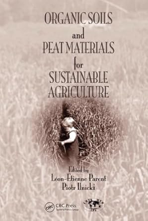 organic soils and peat materials for sustainable agriculture 1st edition leon etienne parent ,piotr ilnicki