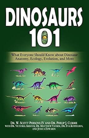 dinosaurs 101 what everyone should know about dinosaur anatomy ecology evolution and more 1st edition w scott