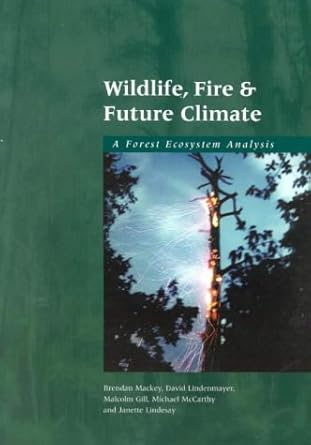 wildlife fire and future climate a forest ecosystem analysis 1st edition brendan mackey ,david lindenmayer