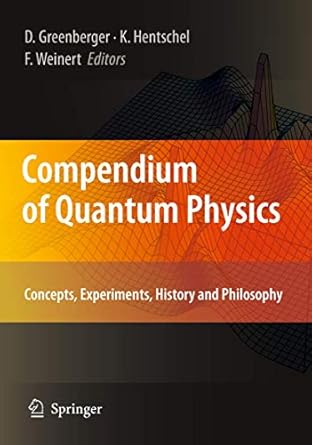 compendium of quantum physics concepts experiments history and philosophy 1st edition daniel greenberger