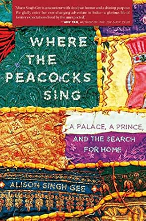 where the peacocks sing a palace a prince and the search for home 1st edition alison singh gee 0312378785,
