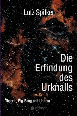 die erfindung des urknalls theorie big bang und ur atom 1st edition lutz spilker 3384410750, 978-3384410757