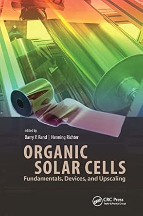 organic solar cells fundamentals devices and upscaling 1st edition barry p rand ,henning richter 9814463655,