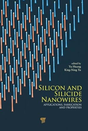 silicon and silicide nanowires applications fabrication and properties 1st edition yu huang ,king ning tu