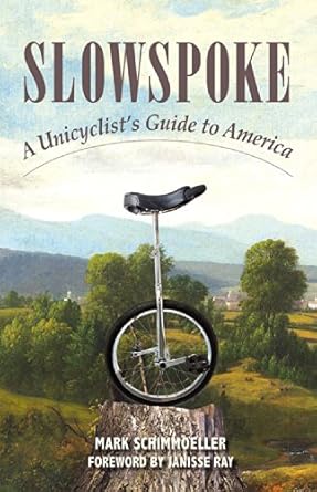 slowspoke a unicyclists guide to america 1st edition mark schimmoeller 1603585907, 978-1603585903
