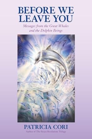 before we leave you messages from the great whales and the dolphin beings 1st edition patricia cori