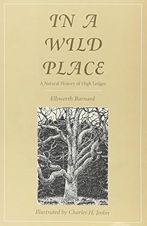 in a wild place a natural history of high ledges 1st edition ellsworth barnard ,charles h joslin 0932691226,