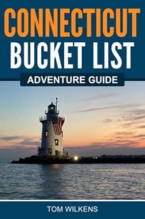 connecticut bucket list adventure guide explore 100 offbeat destinations you must visit 1st edition tom
