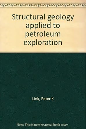 structural geology applied to petroleum exploration 1st edition peter k link 0894190474, 978-0894190476