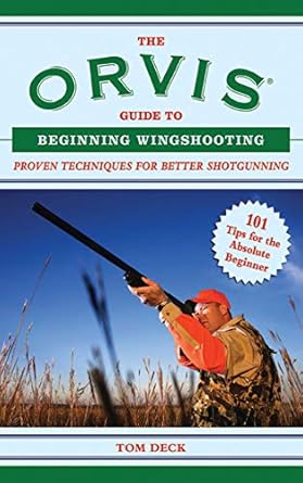 the orvis guide to beginning wingshooting proven techniques for better shotgunning 1st edition tom deck