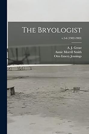 the bryologist v 5 6 1st edition annie morrill smith ,otto emery 1877 jennings ,a j b 1867 grout 1014221056,