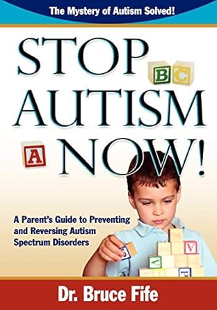 stop autism now a parents guide to preventing and reversing autism spectrum disorders 1st edition fife bruce