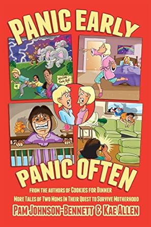 panic early panic often more true stories from two moms in their quest to survive motherhood 1st edition pam
