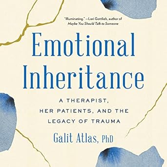 emotional inheritance a therapist her patients and the legacy of trauma 1st edition ph d atlas, galit